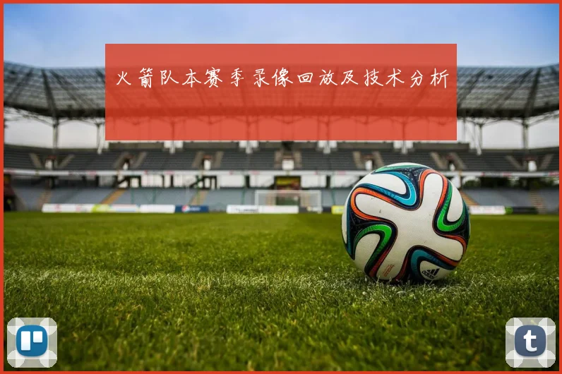 火箭队本赛季录像回放及技术分析