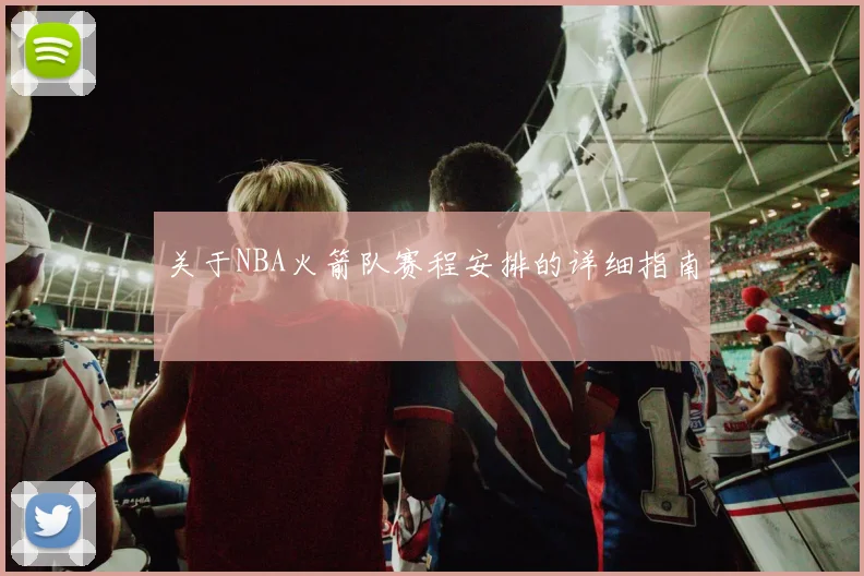 关于NBA火箭队赛程安排的详细指南