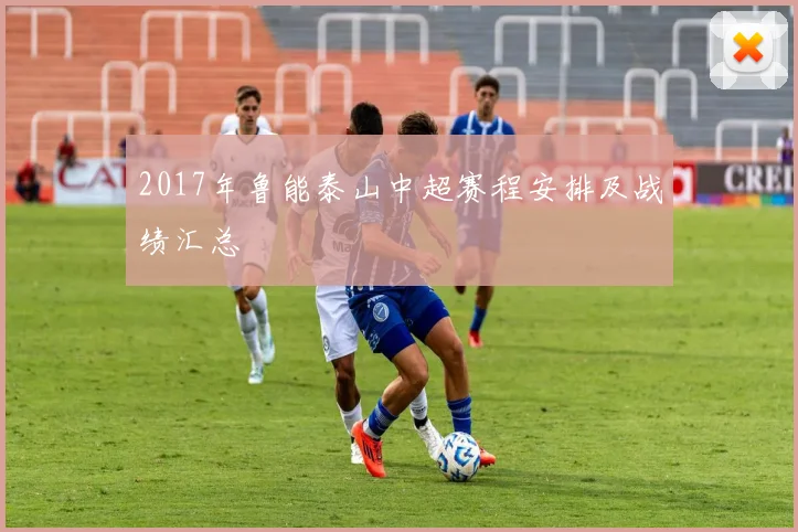 2017年鲁能泰山中超赛程安排及战绩汇总