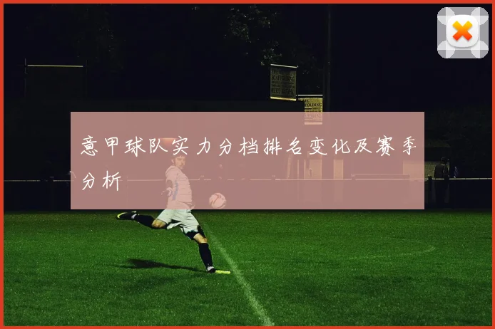 意甲球队实力分档排名变化及赛季分析