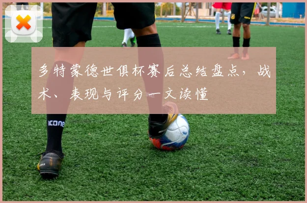 多特蒙德世俱杯赛后总结盘点,战术、表现与评分一文读懂