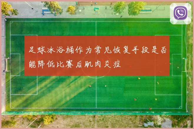 足球冰浴桶作为常见恢复手段是否能降低比赛后肌肉炎症