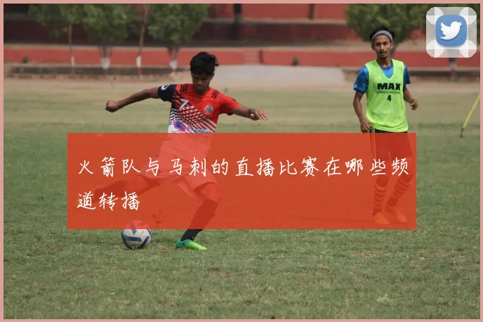 火箭队与马刺的直播比赛在哪些频道转播